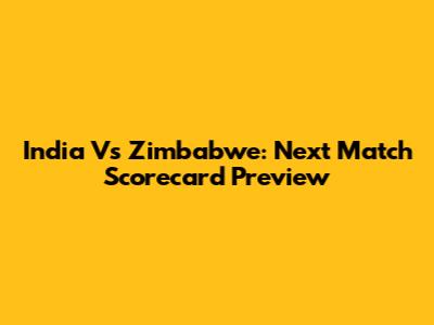 India Vs Zimbabwe: Next Match Scorecard Preview