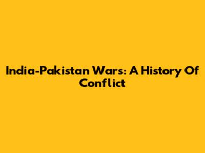India-Pakistan Wars: A History Of Conflict