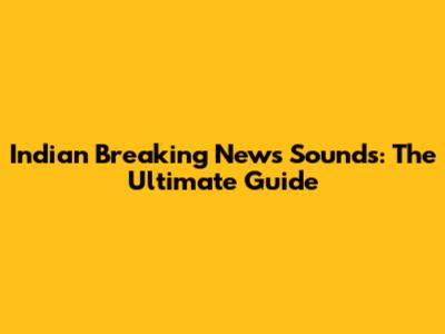 Indian Breaking News Sounds: The Ultimate Guide