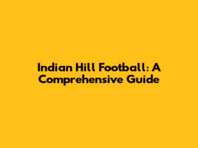 Indian Hill Football: A Comprehensive Guide