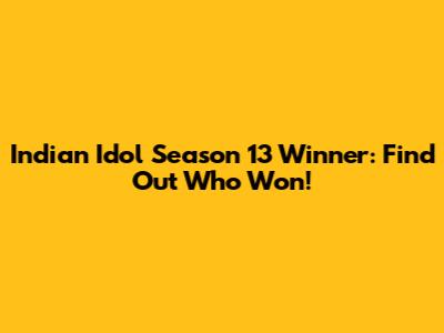 Indian Idol Season 13 Winner: Find Out Who Won!
