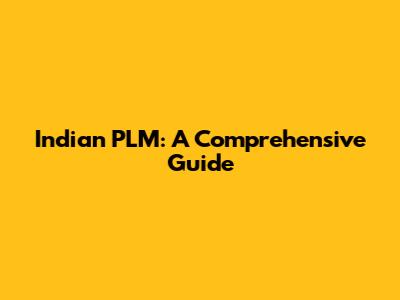 Indian PLM: A Comprehensive Guide
