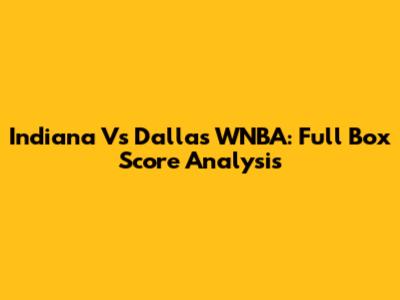 Indiana Vs Dallas WNBA: Full Box Score Analysis