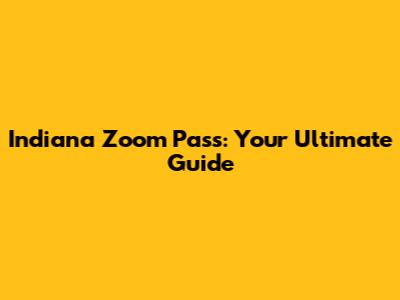 Indiana Zoom Pass: Your Ultimate Guide