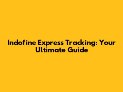 Indofine Express Tracking: Your Ultimate Guide