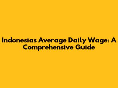 Indonesia's Average Daily Wage: A Comprehensive Guide
