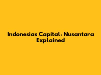Indonesia's Capital: Nusantara Explained