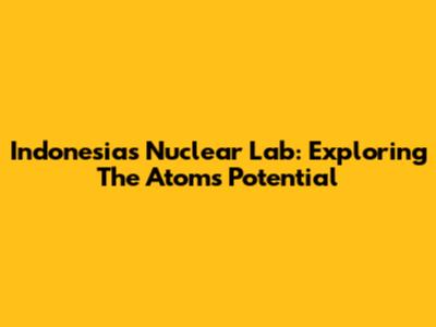 Indonesia's Nuclear Lab: Exploring The Atom's Potential