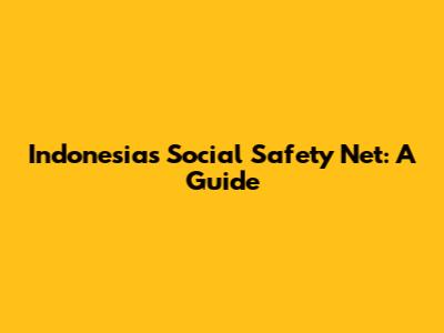 Indonesia's Social Safety Net: A Guide
