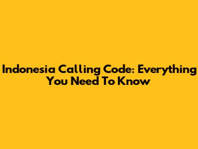 Indonesia Calling Code: Everything You Need To Know