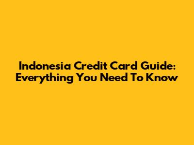 Indonesia Credit Card Guide: Everything You Need To Know