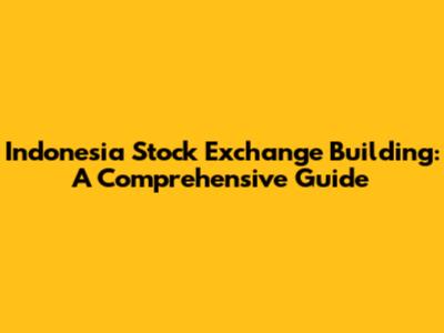 Indonesia Stock Exchange Building: A Comprehensive Guide