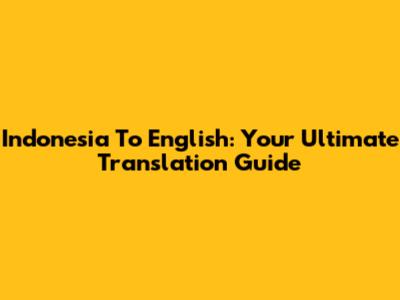 Indonesia To English: Your Ultimate Translation Guide