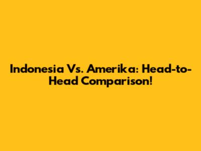 Indonesia Vs. Amerika: Head-to-Head Comparison!