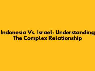 Indonesia Vs. Israel: Understanding The Complex Relationship