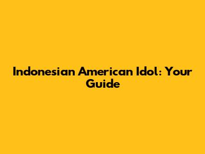 Indonesian American Idol: Your Guide