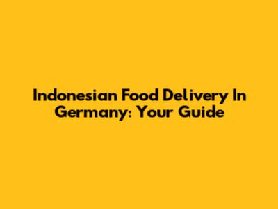 Indonesian Food Delivery In Germany: Your Guide