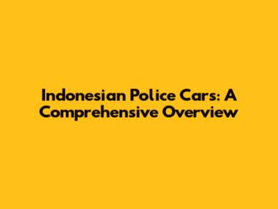Indonesian Police Cars: A Comprehensive Overview