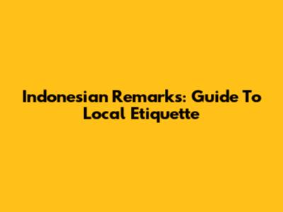 Indonesian Remarks: Guide To Local Etiquette