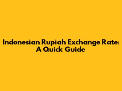 Indonesian Rupiah Exchange Rate: A Quick Guide