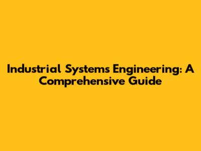 Industrial Systems Engineering: A Comprehensive Guide