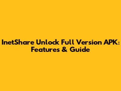 InetShare Unlock Full Version APK: Features & Guide
