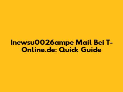 Inewsu0026ampe Mail Bei T-Online.de: Quick Guide