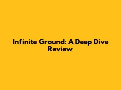 Infinite Ground: A Deep Dive Review