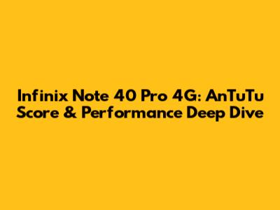 Infinix Note 40 Pro 4G: AnTuTu Score & Performance Deep Dive
