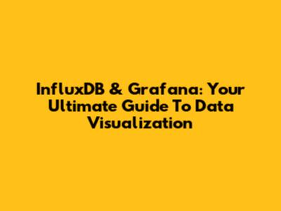 InfluxDB & Grafana: Your Ultimate Guide To Data Visualization