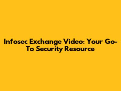 Infosec Exchange Video: Your Go-To Security Resource