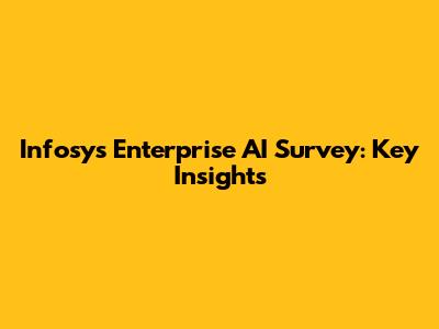 Infosys Enterprise AI Survey: Key Insights