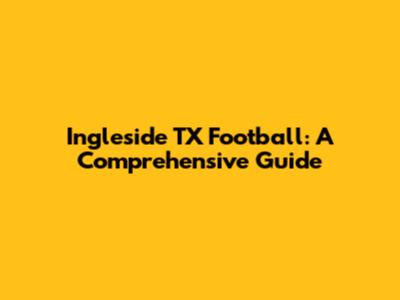 Ingleside TX Football: A Comprehensive Guide