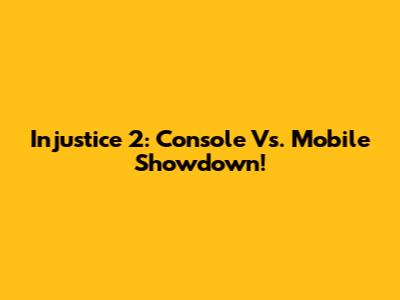 Injustice 2: Console Vs. Mobile Showdown!