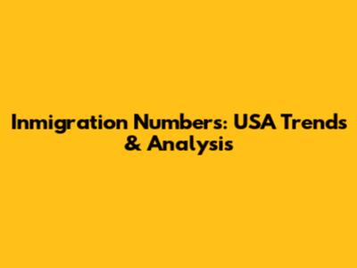 Inmigration Numbers: USA Trends & Analysis