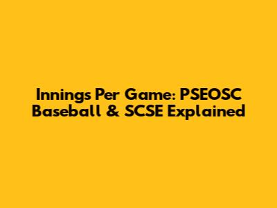 Innings Per Game: PSEOSC Baseball & SCSE Explained