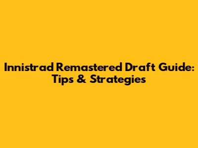 Innistrad Remastered Draft Guide: Tips & Strategies
