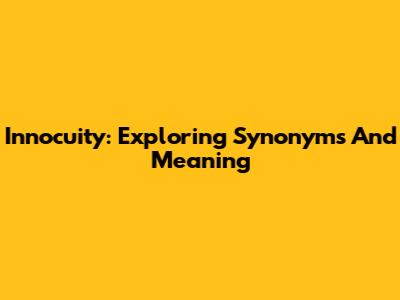 Innocuity: Exploring Synonyms And Meaning