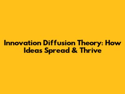 Innovation Diffusion Theory: How Ideas Spread & Thrive