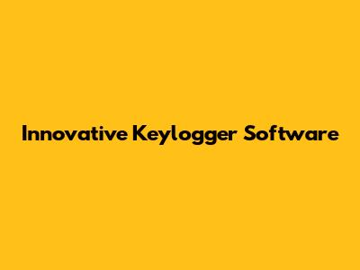 Innovative Keylogger Software