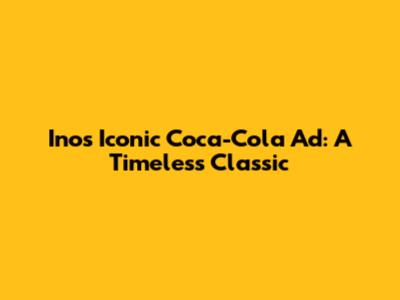Ino's Iconic Coca-Cola Ad: A Timeless Classic