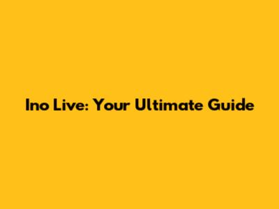 Ino Live: Your Ultimate Guide