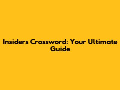Insiders Crossword: Your Ultimate Guide