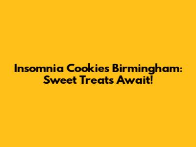 Insomnia Cookies Birmingham: Sweet Treats Await!