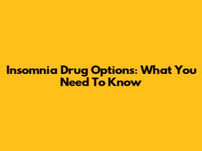 Insomnia Drug Options: What You Need To Know
