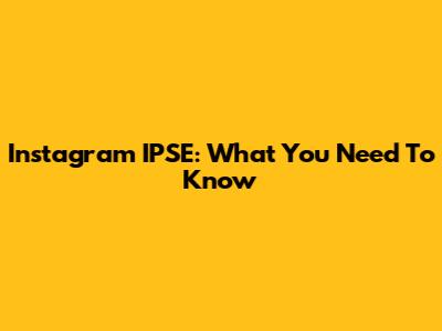 Instagram IPSE: What You Need To Know