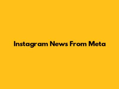 Instagram News From Meta