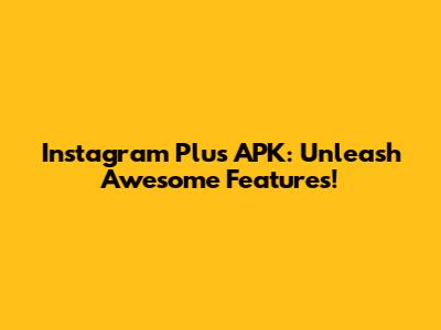 Instagram Plus APK: Unleash Awesome Features!