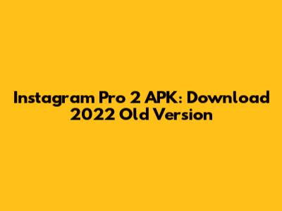 Instagram Pro 2 APK: Download 2022 Old Version