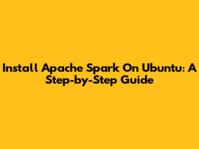Install Apache Spark On Ubuntu: A Step-by-Step Guide